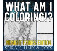 What Am I Coloring!? Midnight Fairies Edition - Spirals, Lines & Dots: Curious Spirals, Unlock the Mysteries of Each Intriguing Image with Your Color Skills, Coloring Pages for Adults & Teens