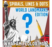 What Am I Coloring!? World Landmarks Edition - Spirals, Lines & Dots: Mystery Puzzle Designs That Appear as You Relax and Let the Colors Flow