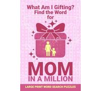 What Am I Gifting? Find the Word for Mom in A Million: Big Letters Word Search Puzzles about Gifts for Mother, Women, Ladies, Adults, Seniors