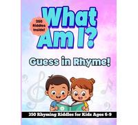What Am I? Guess in Rhyme!: 350 Rhyming Riddles for Kids Ages 6-9 | Rhythmic, Fun, Silly & Tricky Brain Teasers