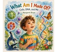 What Am I Made Of? - Cells, DNA, and Me: A Simple Science Book for Kids About Cells, DNA, and the Human Body (What, How, Why - Big Questions for Curious Minds)