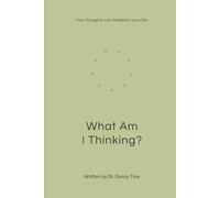 What Am I Thinking?: Your Thoughts Can Transform Your Life