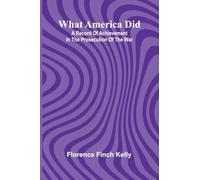 What America Did: A Record Of Achievement In The Prosecution Of The War