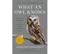 What an Owl Knows: The New Science of the World's Most Enigmatic Birds