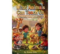 What Animals Can Teach Us: 15 Heartwarming Read-Aloud Stories for Kids Ages 5-9 About Feelings, Empathy, and Growing Up