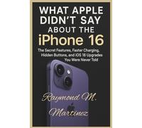 What Apple Didn’t Say About the iPhone 16: The Secret Features, Faster Charging, Hidden Buttons, and iOS 18 Upgrades You Were Never Told (User Guides)