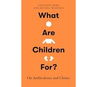 What Are Children For?: On Ambivalence and Choice