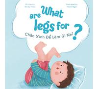 What Are Feet For? Chân Xinh Để Làm Gì Nhỉ?: A Bilingual English-Vietnamese Book About Body Safety, Gentle Behavior, Manner, and Kindness for Kids Ages 2-6