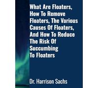 What Are Floaters, The Various Causes Of Floaters, How To Remove Floaters, And How To Reduce The Risk Of Succumbing To Floaters