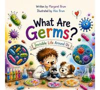 What Are Germs? - Invisible Life Around Us: Bacteria, Viruses, Microbes, and the Hidden World Around You (What, How, Why - Big Questions for Curious Minds)