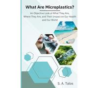 What Are Microplastics?: An objective look at what they are, where they are, and their impact on our health and our world.