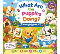 What Are the Puppies Doing? (A Cute Activity Coloring Book for Kids Ages 3+): Discover what the adorable puppies are doing every day! A fun and ... for little kids to learn, play, and grow.