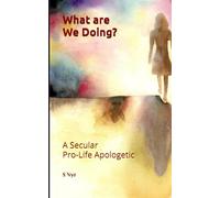 What are We Doing?: A Secular Pro-Life Apologetic