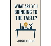 What are you bringing to the table?