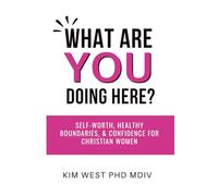 What Are YOU Doing Here?: Self-Worth, Healthy Boundaries, & Confidence for Christian Women