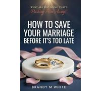 What Are You Doing That's Pushing Him Away?: How To Save Your Marriage Before It's Too Late