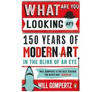What Are You Looking At?: 150 Years of Modern Art in the Blink of an Eye