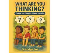 What Are You Thinking?: Change Your Thoughts. Change Your Life. (Grandpa Joe's Life Lessons Library)
