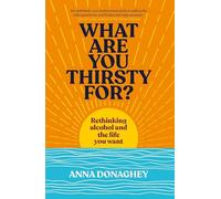 What Are You Thirsty For?: Rethinking alcohol and the life you want