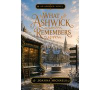 What Ashwick Remembers: A Cozy Fantasy Novel of Memory, Belonging, and Quiet Magic (The Ashwick Series, Book 4)