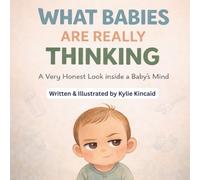 What babies are really thinking.: A very honest look inside a baby's mind.