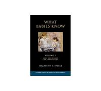 What Babies Know: Core Knowledge and Composition Volume 1 (Oxford Series in Cognitive Development)