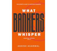 What Bankers Whisper - Banking Sherpa Vol. 2: The Expert’s Guide to Corporate Banking in India | Risk, Structured Finance, RAROC, IBC & ESG | Paperback | By Ashish Agarwal
