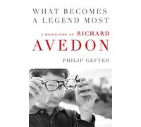 What Becomes a Legend Most: A Biography of Richard Avedon