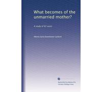 What becomes of the unmarried mother?: A study of 82 cases: Volume 2
