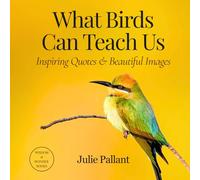 What Birds Can Teach Us: Inspiring Quotes & Beautiful Images (Wisdom and Wonder Books)