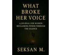What Broke Her Voice: A Journal for Women Reclaiming Power Through the Silence