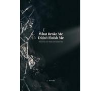 What Broke Me Didn't Finish Me: Poems of Loss, Love, Trauma, and Learning to Stay