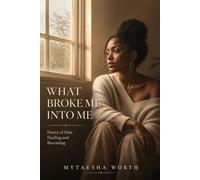 What broke me into me: A Poetry Collection of Pain, Healing, Identity, and Becoming Whole