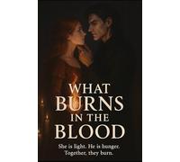 What Burns in the Blood: She is light. He is hunger. Together, they burn. (The Fireborn Saga)