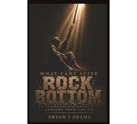 What Came After Rock Bottom: Lessons From The Pit