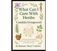 What Can I Cure with Herbs: Candida Overgrowth (The What Can I Cure with Herbs Series)