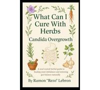 What Can I Cure with Herbs: Candida Overgrowth (The What Can I Cure with Herbs Series)