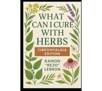What Can I Cure with Herbs: Fibromyalgia Edition (The What Can I Cure with Herbs Series)