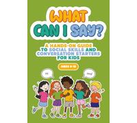 What Can I Say?: A Hands-On Guide to Social Skills and Conversation Starters for Kids Ages 6-12