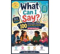 What Can I Say book for kids and Teens: 100 Conversation Starters, Social Skills Activities, and Friendship Tips for Kids and Teens
