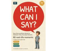What Can I Say?: The Kids' Playbook of Easy, Kind, and Brave Words for Awkward, Tricky, Everyday Moments