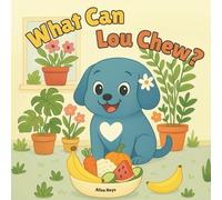 What Can Lou Chew?: A Sweet Rhyming Story That Teaches Kids What Dogs Can and Can’t Eat