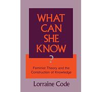 What Can She Know?: Feminist Theory and the Construction of Knowledge