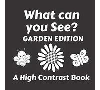 What Can You See? Garden Edition: A High Contrast Book for Babies; Black and White Garden Pictures and Rhyming Verse Suitable for 0 - 6 Months; Great ... (High Contrast Baby Books for Newborns)