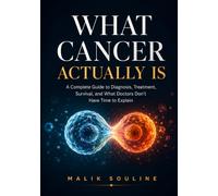 WHAT CANCER ACTUALLY IS: A Complete Guide to diagnosis, treatment, Survival, and what doctors don’t have time to explain