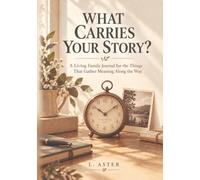 What Carries Your Story?: A Living Family Journal for the Things That Gather Meaning Along the Way