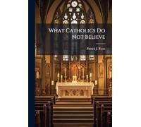 What Catholics Do Not Believe