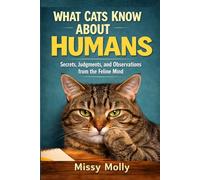 WHAT CATS KNOW ABOUT HUMANS: Secrets, Judgments, and Observations from the Feline Mind - A Funny Cat Humor Book for Cat Lovers and Pet Owners (The Cat’s Secret Life)