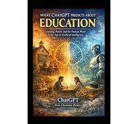 What ChatGPT Predicts About Education: Learning, Power, and the Human Mind in the Age of Artificial Intelligence