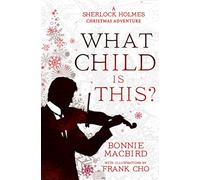 What Child is This?: Inspired by Conan Doyle’s ‘The Blue Carbuncle’, Sherlock Holmes solves two brand new Christmas mysteries in Victorian London: Book 5 (A Sherlock Holmes Adventure)